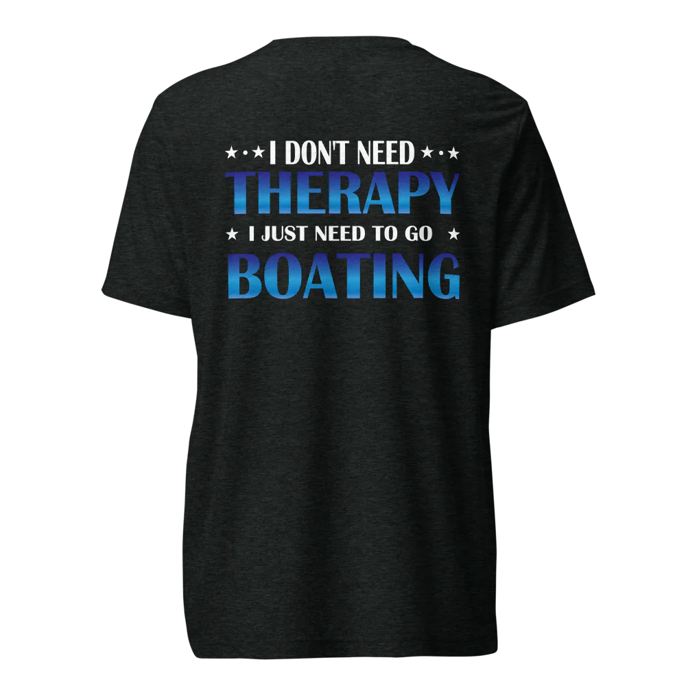 I Don’t Need Therapy, I Need Boating Tri-Blend Tee